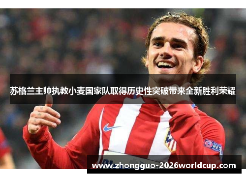 苏格兰主帅执教小麦国家队取得历史性突破带来全新胜利荣耀
