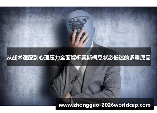 从战术适配到心理压力全面解析奥斯梅恩状态低迷的多重原因 从战术适配到心理压力全面解析奥斯梅恩状态低迷的多重原因