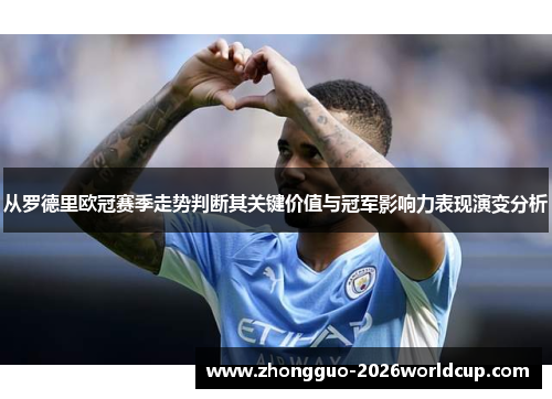 从罗德里欧冠赛季走势判断其关键价值与冠军影响力表现演变分析 从罗德里欧冠赛季走势判断其关键价值与冠军影响力表现演变分析