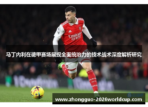 马丁内利在德甲赛场展现全面统治力的技术战术深度解析研究