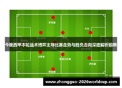 今晚西甲本轮战术博弈主导比赛走势与胜负走向深度解析前瞻