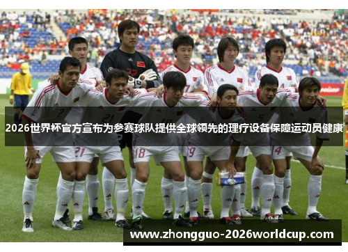 2026世界杯官方宣布为参赛球队提供全球领先的理疗设备保障运动员健康