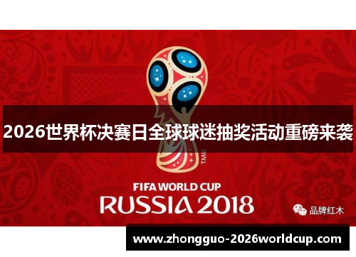 2026世界杯决赛日全球球迷抽奖活动重磅来袭