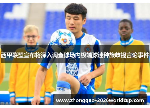 西甲联盟宣布将深入调查球场内极端球迷种族歧视言论事件