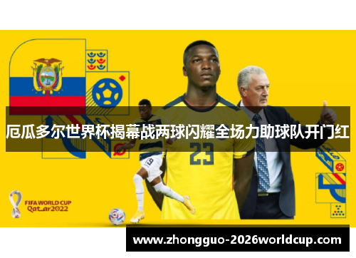 厄瓜多尔世界杯揭幕战两球闪耀全场力助球队开门红