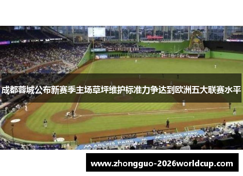 成都蓉城公布新赛季主场草坪维护标准力争达到欧洲五大联赛水平