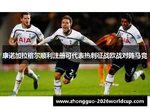 康诺加拉格尔顺利注册可代表热刺征战欧战对阵马竞 康诺加拉格尔顺利注册可代表热刺征战欧战对阵马竞